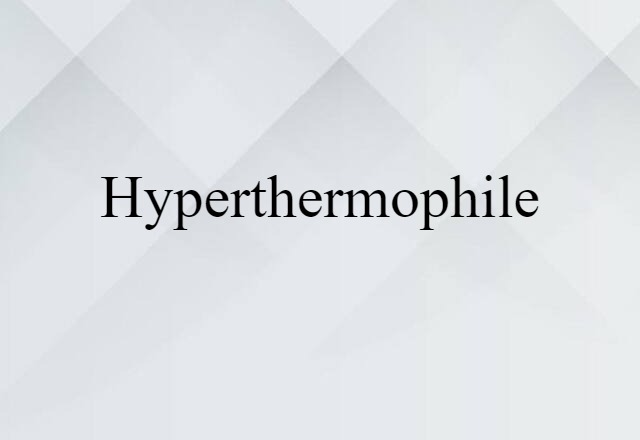 Hyperthermophile (noun) Definition, Meaning & Examples