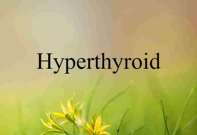 hyperthyroid