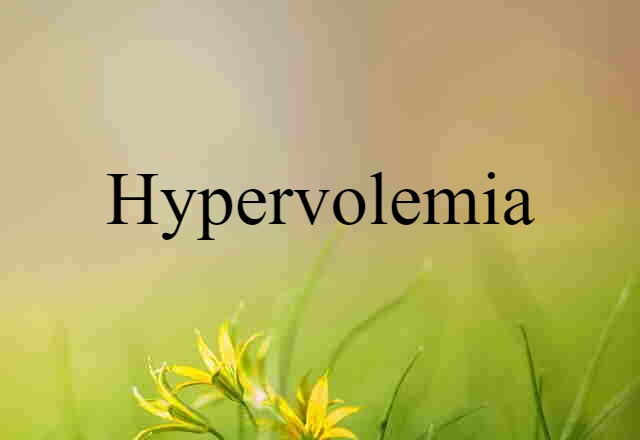 Hypervolemia (noun) Definition, Meaning & Examples