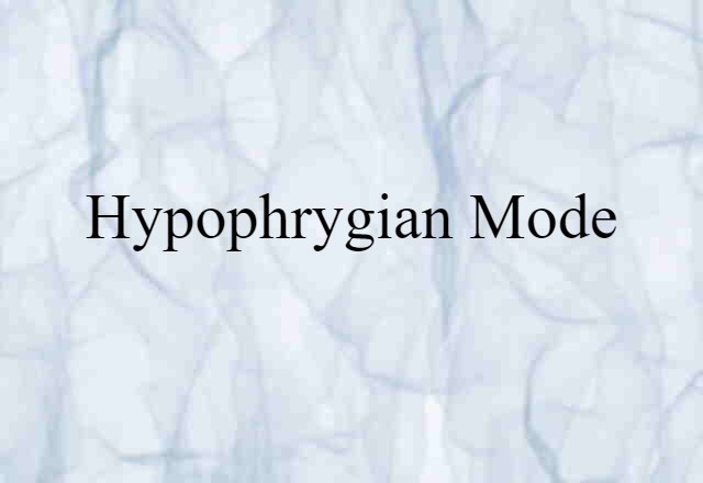 Hypophrygian Mode (noun) Definition, Meaning & Examples