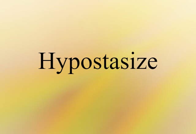 hypostasize