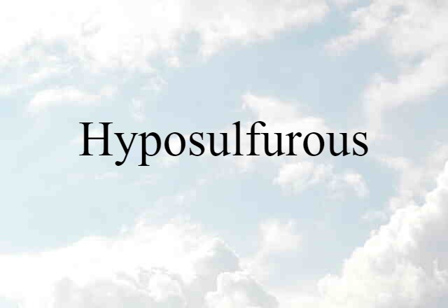 Hyposulfurous (noun) Definition, Meaning & Examples