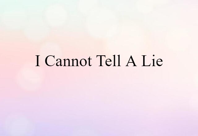 I Cannot Tell A Lie (noun) Definition, Meaning & Examples