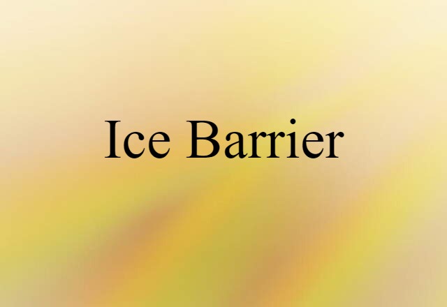 Ice Barrier (noun) Definition, Meaning & Examples