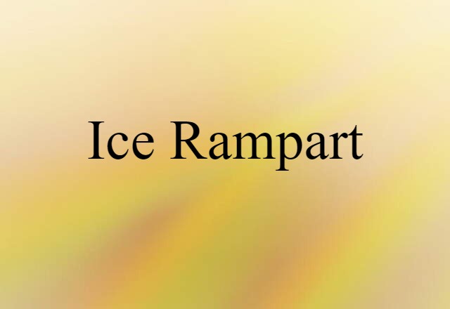 Ice Rampart (noun) Definition, Meaning & Examples