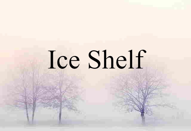 Ice Shelf (noun) Definition, Meaning & Examples