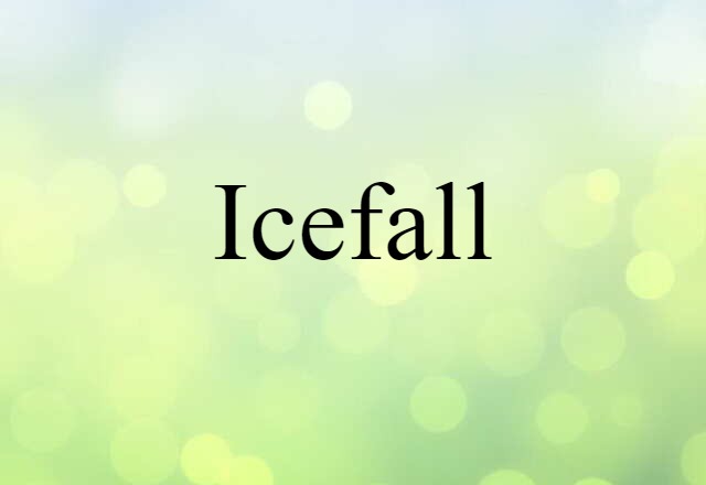 Icefall (noun) Definition, Meaning & Examples