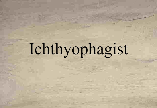 Ichthyophagist (noun) Definition, Meaning & Examples