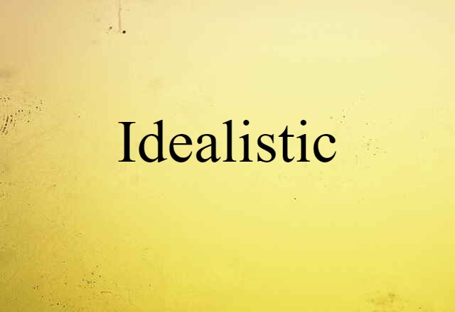 idealistic