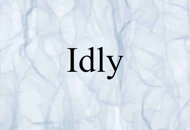 Idly (noun) Definition, Meaning & Examples