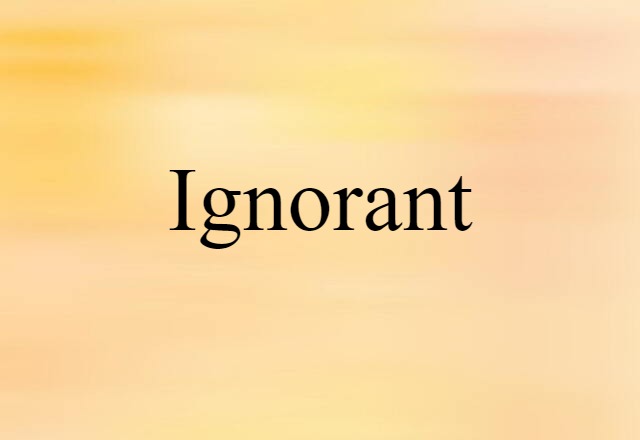 ignorant