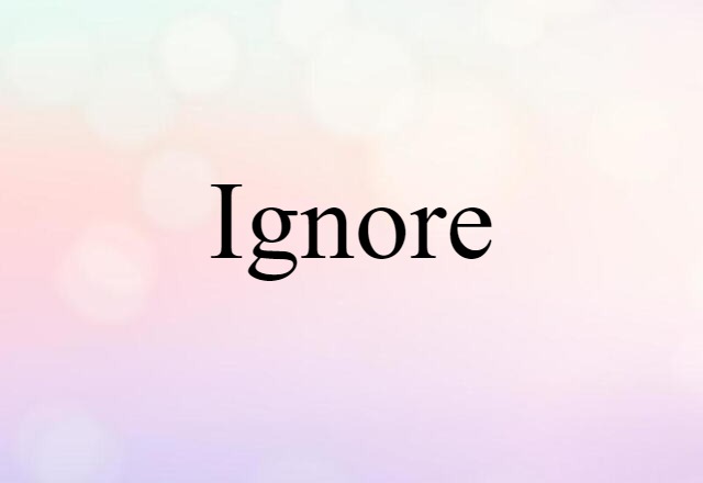 ignore