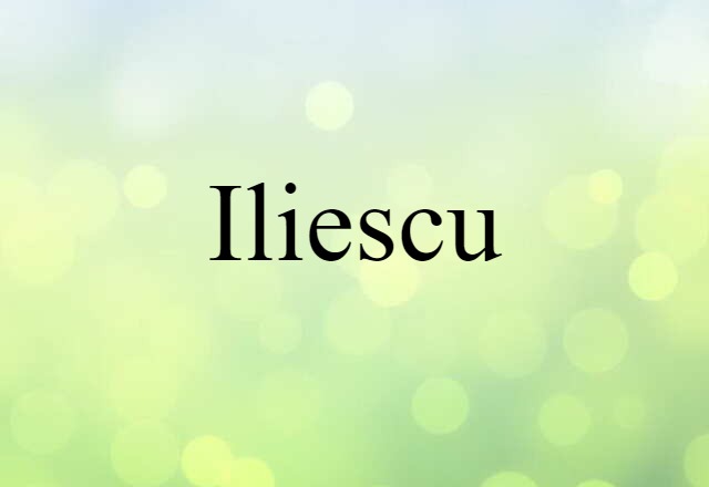 Iliescu (noun) Definition, Meaning & Examples