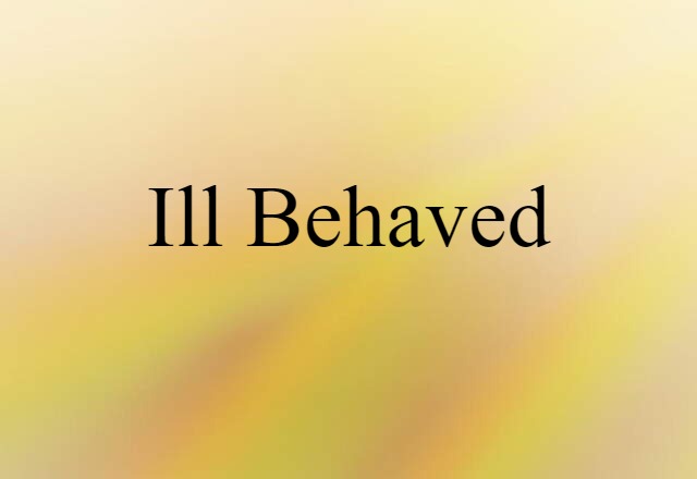 Ill-behaved (noun) Definition, Meaning & Examples