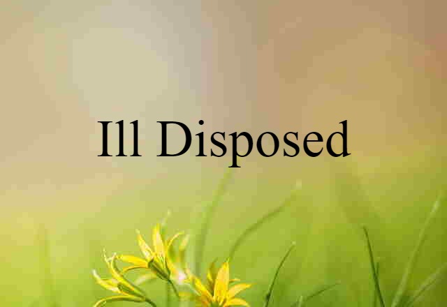 Ill-disposed (noun) Definition, Meaning & Examples