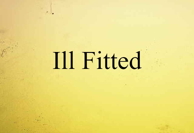 ill-fitted