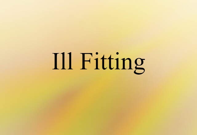 ill-fitting