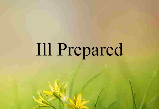 ill-prepared