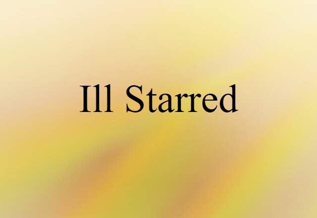 Ill-starred (noun) Definition, Meaning & Examples