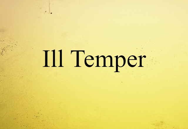 Ill Temper (noun) Definition, Meaning & Examples