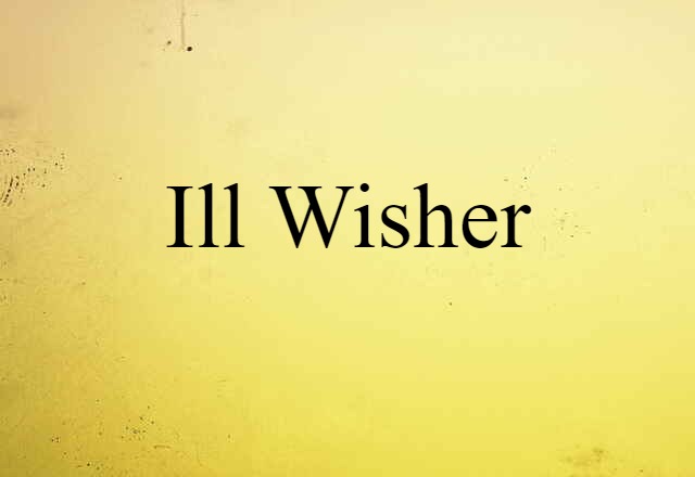 Ill-wisher (noun) Definition, Meaning & Examples