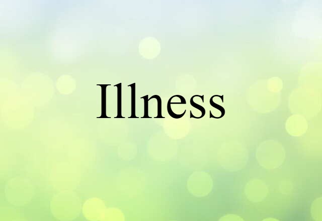 Illness (noun) Definition, Meaning & Examples