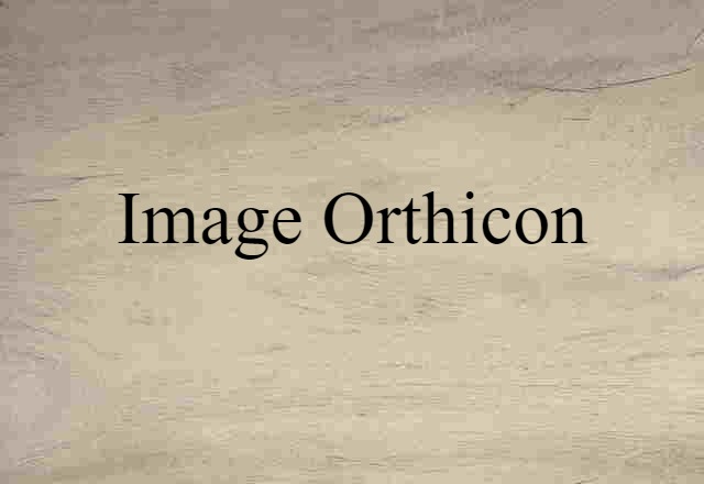 Image Orthicon (noun) Definition, Meaning & Examples