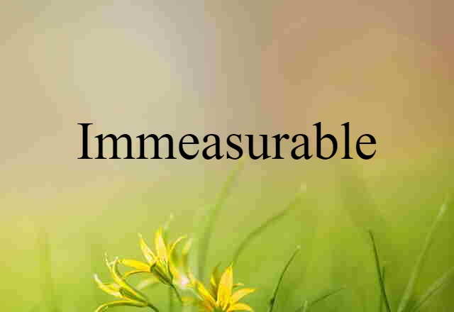 immeasurable