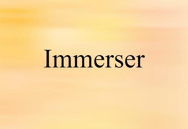 Immerser (noun) Definition, Meaning & Examples