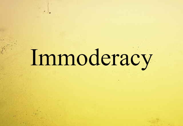 immoderacy