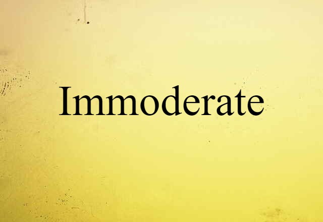 immoderate