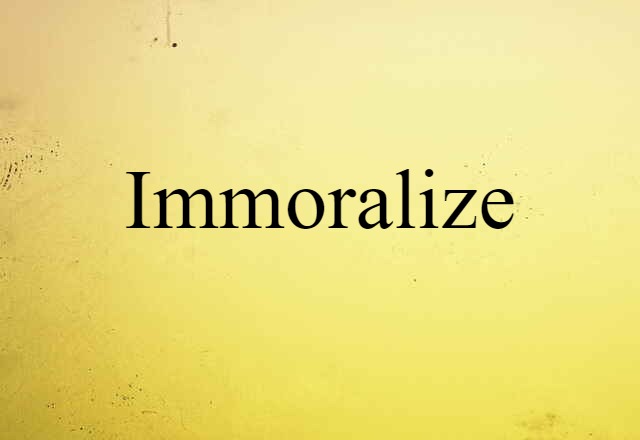 immoralize