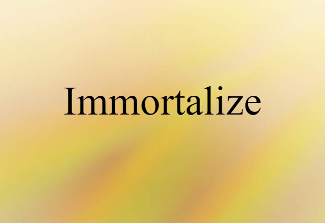 immortalize