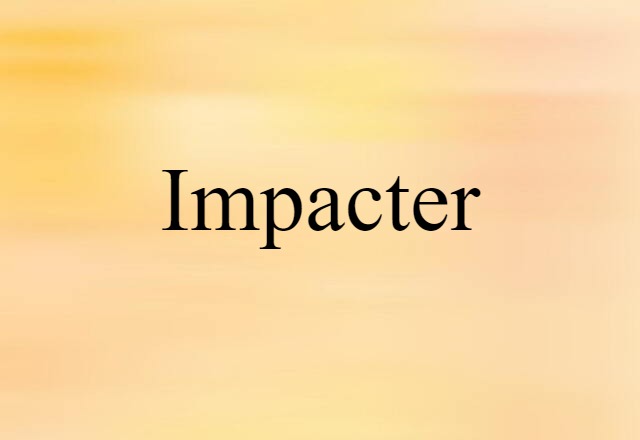 Impacter (noun) Definition, Meaning & Examples