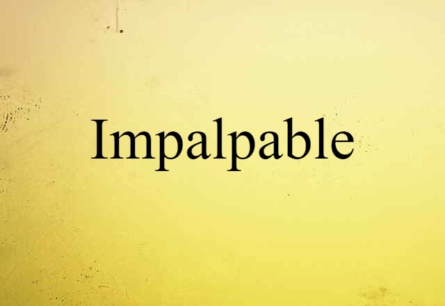 Impalpable (noun) Definition, Meaning & Examples