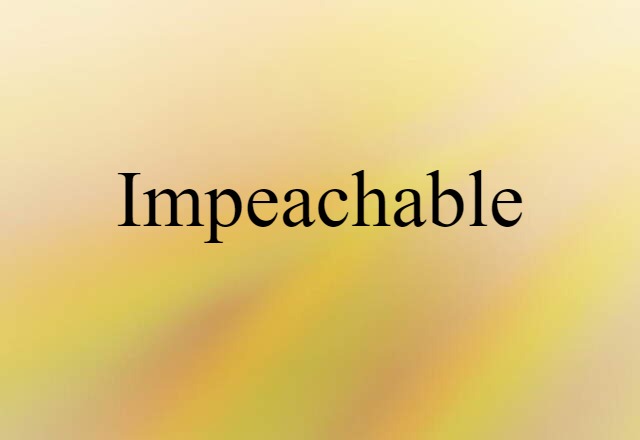 Impeachable (noun) Definition, Meaning & Examples