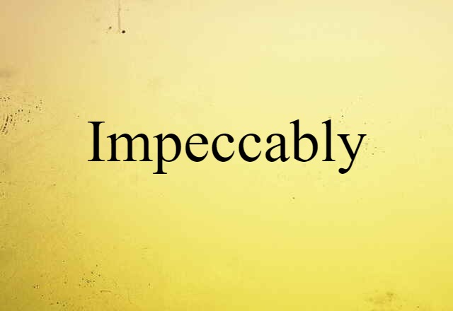 Impeccably (noun) Definition, Meaning & Examples