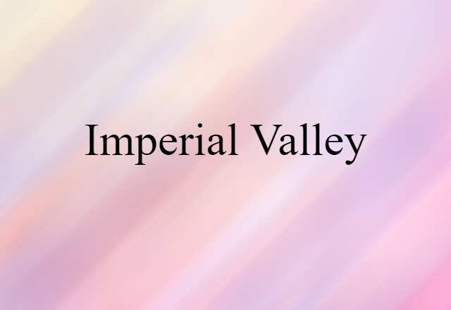 Imperial Valley (noun) Definition, Meaning & Examples