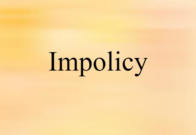 Impolicy (noun) Definition, Meaning & Examples