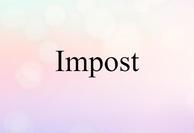 Impost (noun) Definition, Meaning & Examples