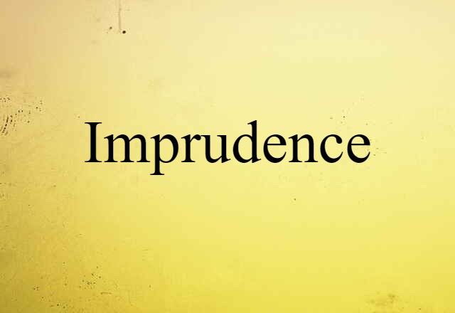 Imprudence (noun) Definition, Meaning & Examples