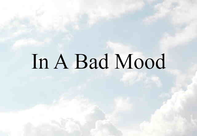 in a bad mood