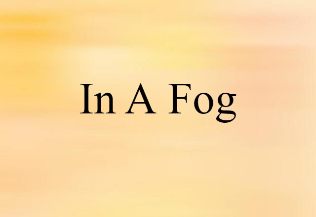 in a fog