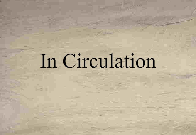 In Circulation (noun) Definition, Meaning & Examples