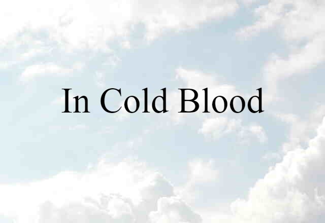 In Cold Blood (noun) Definition, Meaning & Examples