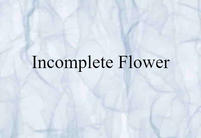 incomplete flower