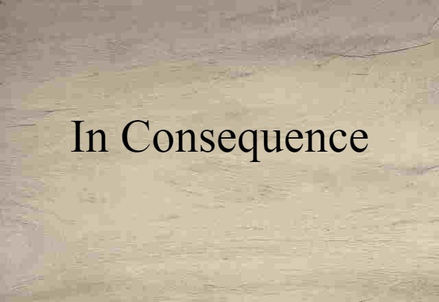 in consequence