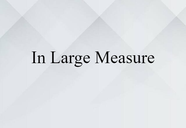 In Large Measure (noun) Definition, Meaning & Examples