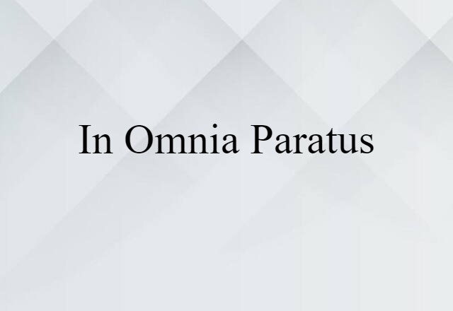 in omnia paratus