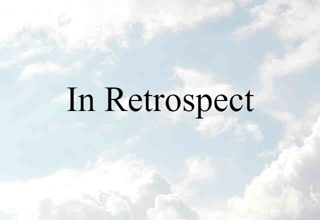 In Retrospect (noun) Definition, Meaning & Examples